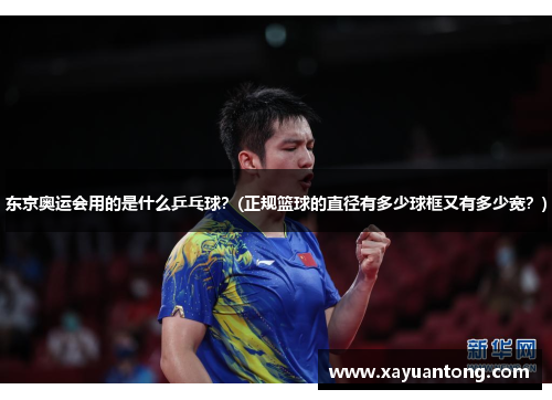 东京奥运会用的是什么乒乓球？(正规篮球的直径有多少球框又有多少宽？)