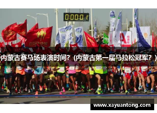 内蒙古赛马场表演时间？(内蒙古第一届马拉松冠军？)