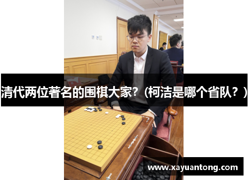 清代两位著名的围棋大家？(柯洁是哪个省队？)