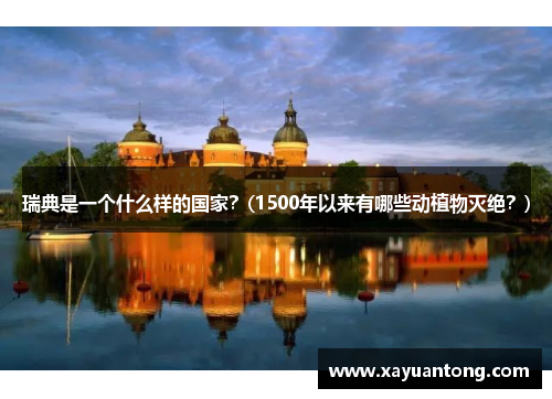 瑞典是一个什么样的国家？(1500年以来有哪些动植物灭绝？)